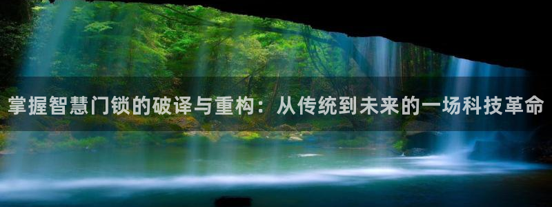 开丰娱乐注册登录不了：掌握智慧门锁的破译与重构：从传统到未来