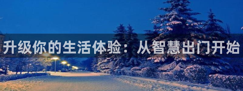 开丰娱乐巾67五壹叁八：升级你的生活体验：从智慧出门开始