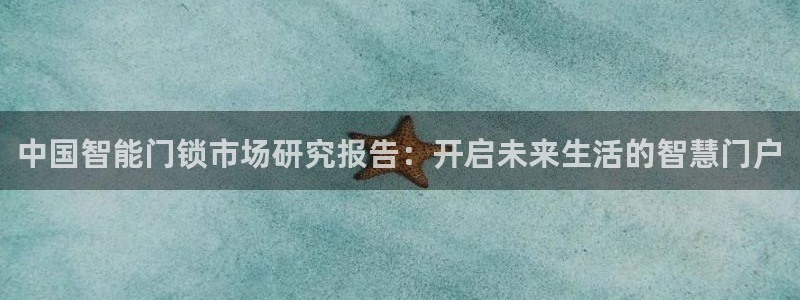 开丰娱乐地址：中国智能门锁市场研究报告：开启未来生活的智慧门
