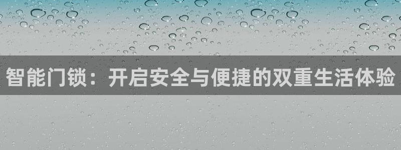 开丰娱乐趣 7O935：智能门锁：开启安全与便捷的双重生活体
