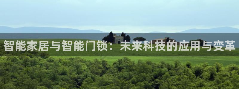 开丰娱乐注册登录：智能家居与智能门锁：未来科技的应用与变革