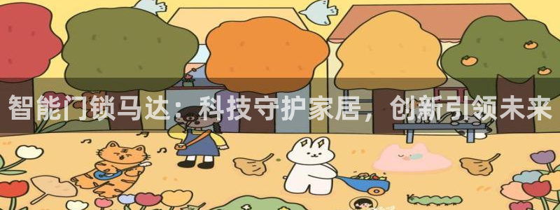 开丰娱乐注册电7O777：智能门锁马达：科技守护家居，创新引