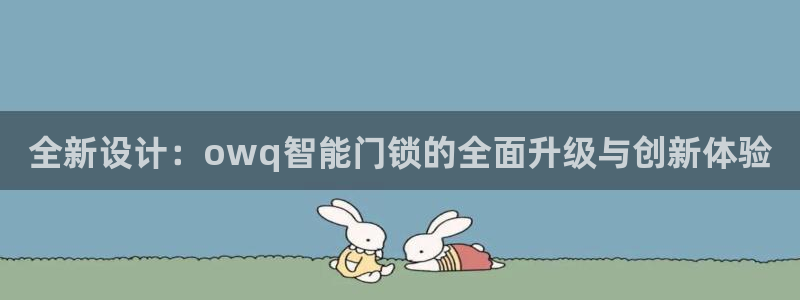 开丰娱乐予 7O935：全新设计：owq智能门锁的全面升级与