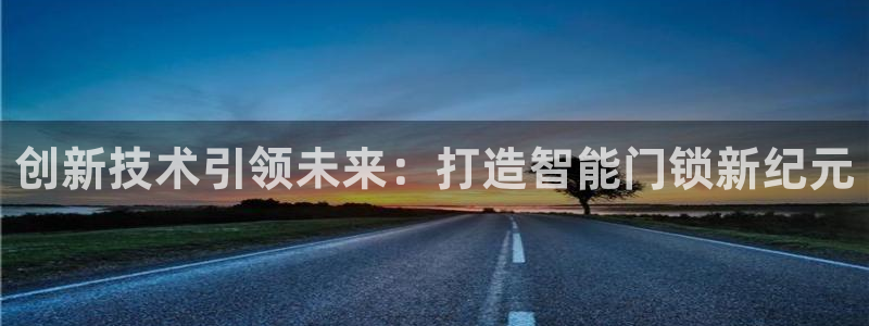 开丰娱乐最新活动：创新技术引领未来：打造智能门锁新纪元