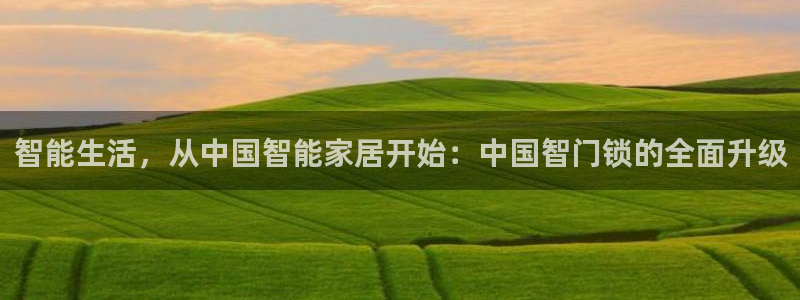 开丰娱乐于六七五一38：智能生活，从中国智能家居开始：中国智