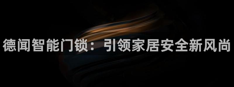 开丰娱乐登入：德闻智能门锁：引领家居安全新风尚