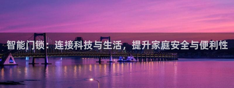 开丰娱乐官网登录平台：智能门锁：连接科技与生活，提升家庭安全