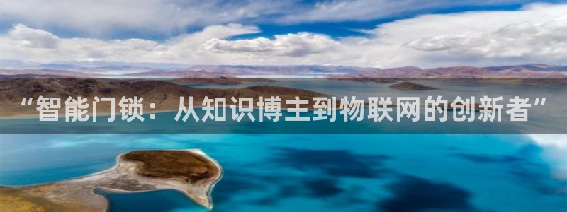开丰娱乐登入地址在哪里：“智能门锁：从知识博主到物联网的创新