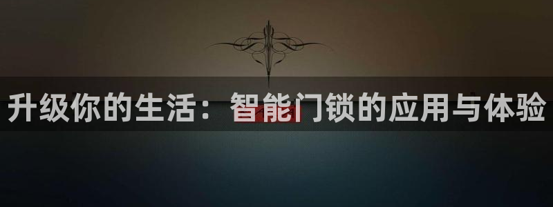 开丰娱乐2登录：升级你的生活：智能门锁的应用与体验