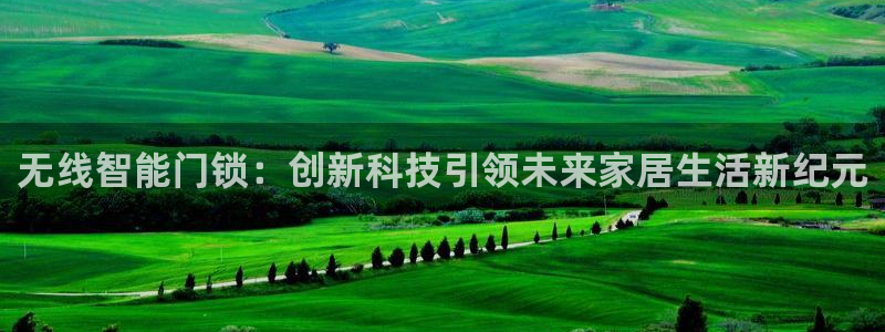 开丰娱乐月7O667：无线智能门锁：创新科技引领未来家居生活